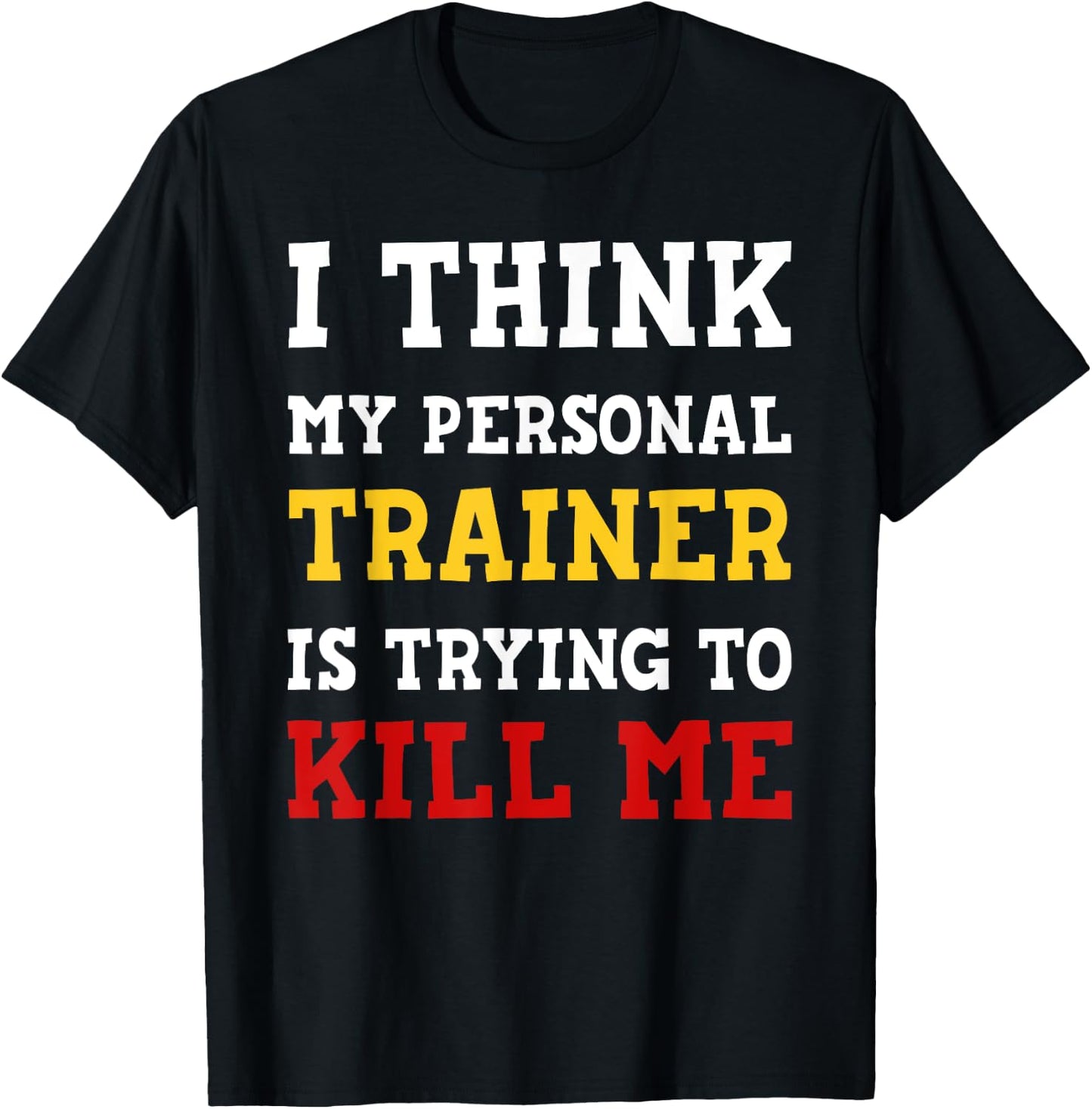 Gym I Think My Trainer Is Trying To Kill Me Personal Trainer T-Shirt - T-Shirt | Black
