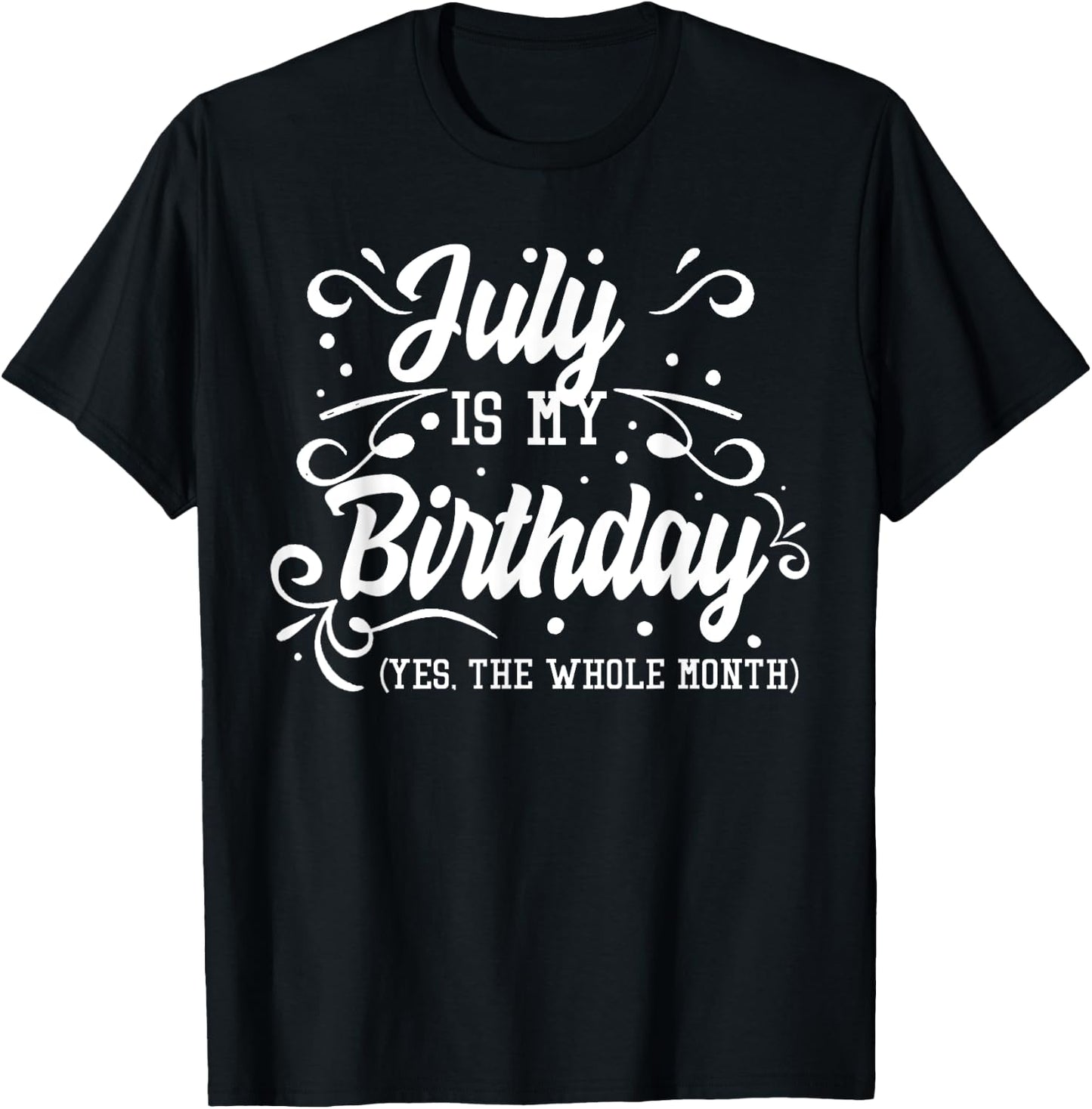 Funny July Is My Birthday Yes The Whole Month Birthday T-Shirt - T-Shirt | Black