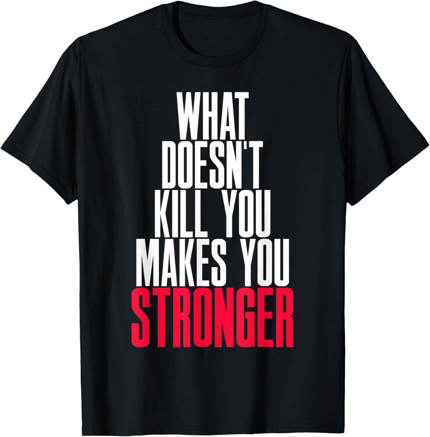 What Doesn't Kill You Makes You Stronger T-Shirt - T-Shirt | Black