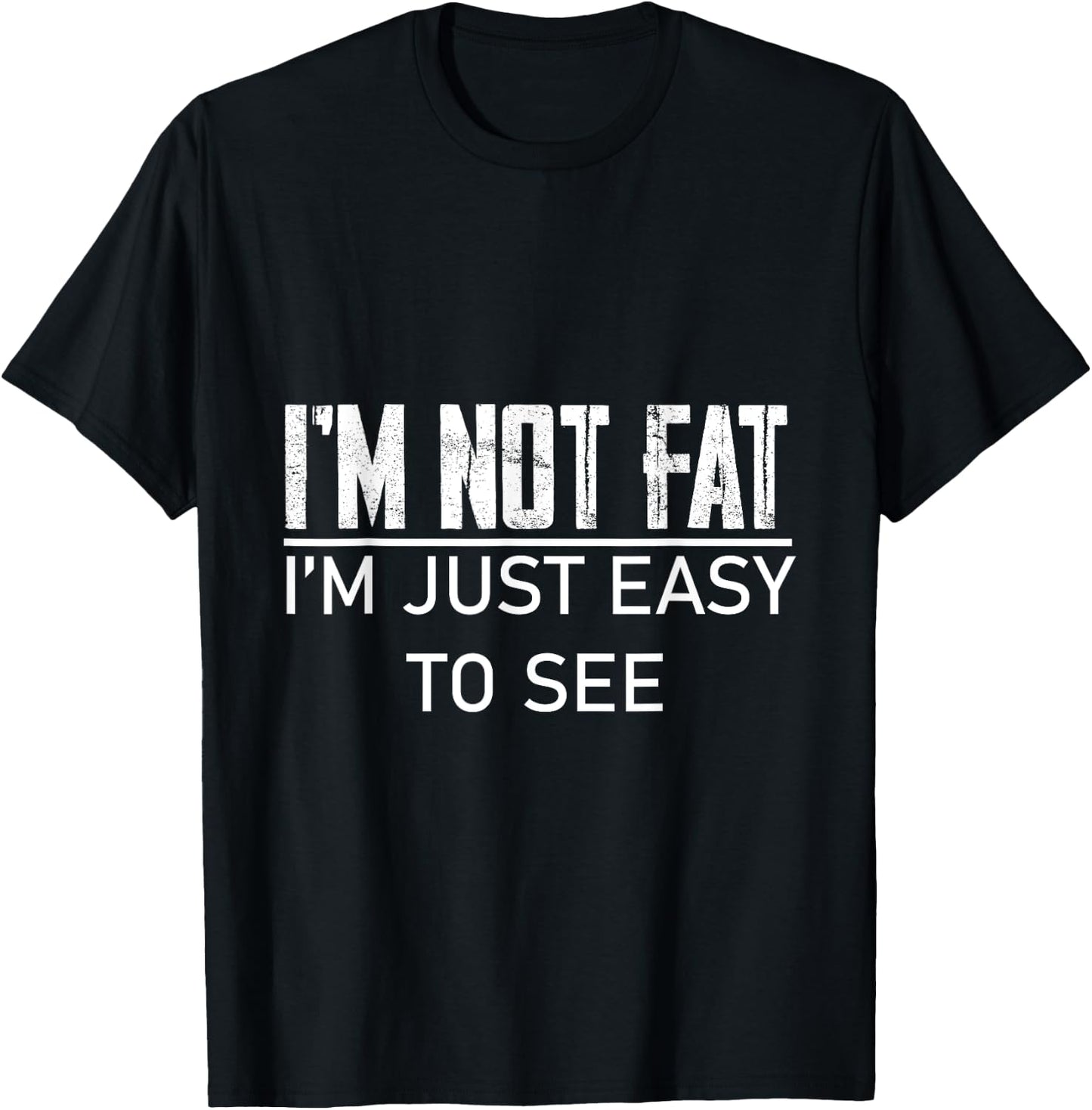 I'm Not Fat, I'm Just Easy To See T-Shirt - T-Shirt | Black