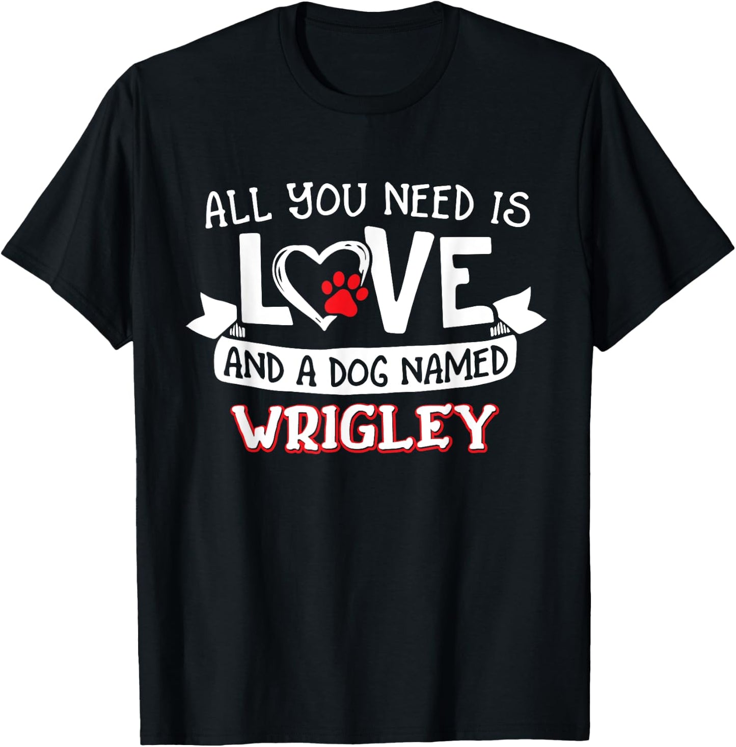 All you need is love and a dog named Wrigley small large Women T-Shirt - T-Shirt | Black