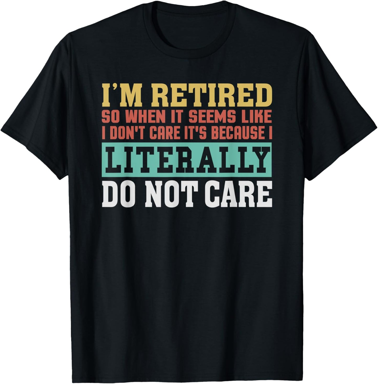 Retired Literally Do Not Care Funny Retirement Gift T-Shirt - T-Shirt | Black