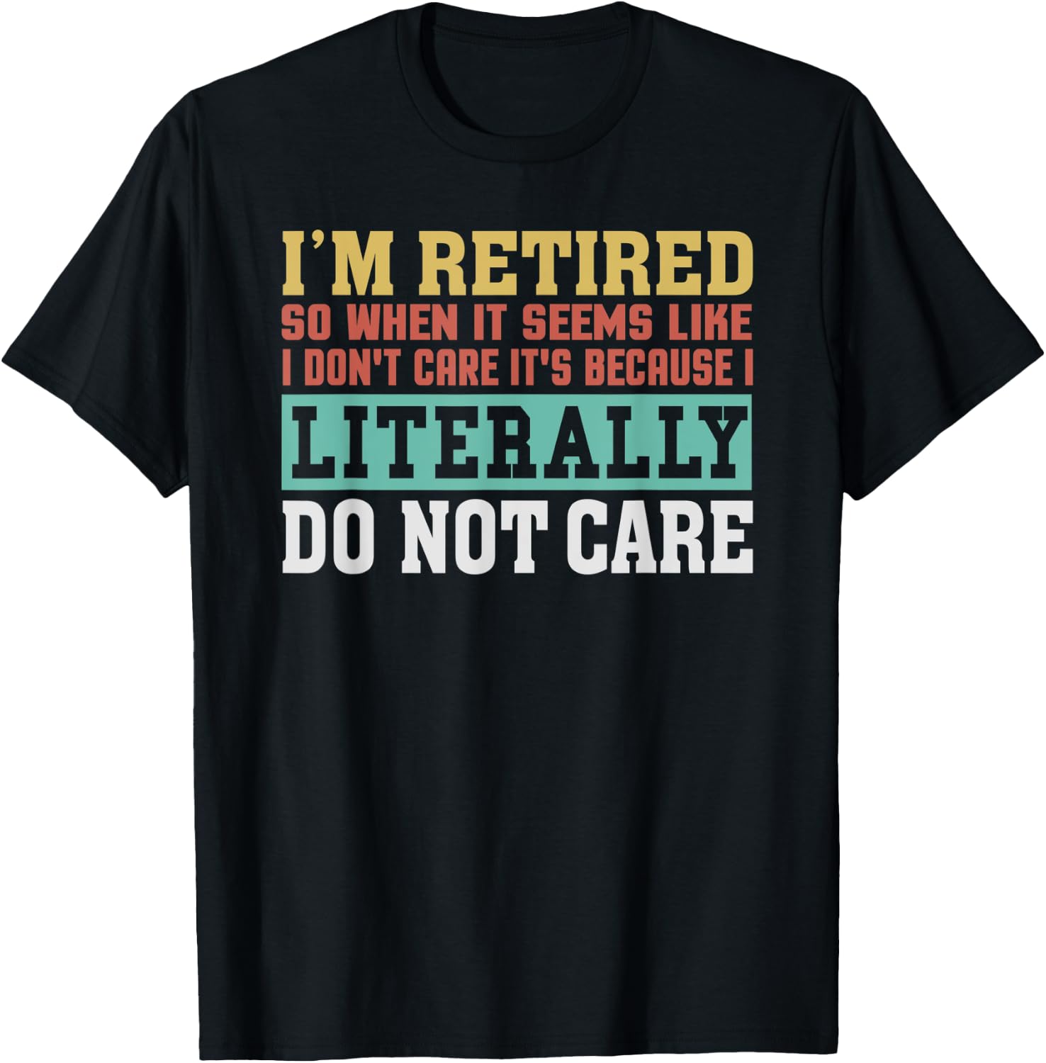 Retired Literally Do Not Care Funny Retirement Gift T-Shirt - T-Shirt | Black