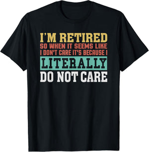 Retired Literally Do Not Care Funny Retirement Gift T-Shirt - T-Shirt | Black