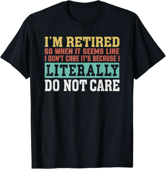Retired Literally Do Not Care Funny Retirement Gift T-Shirt - T-Shirt | Black