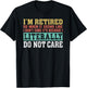 Retired Literally Do Not Care Funny Retirement Gift T-Shirt - T-Shirt | Black
