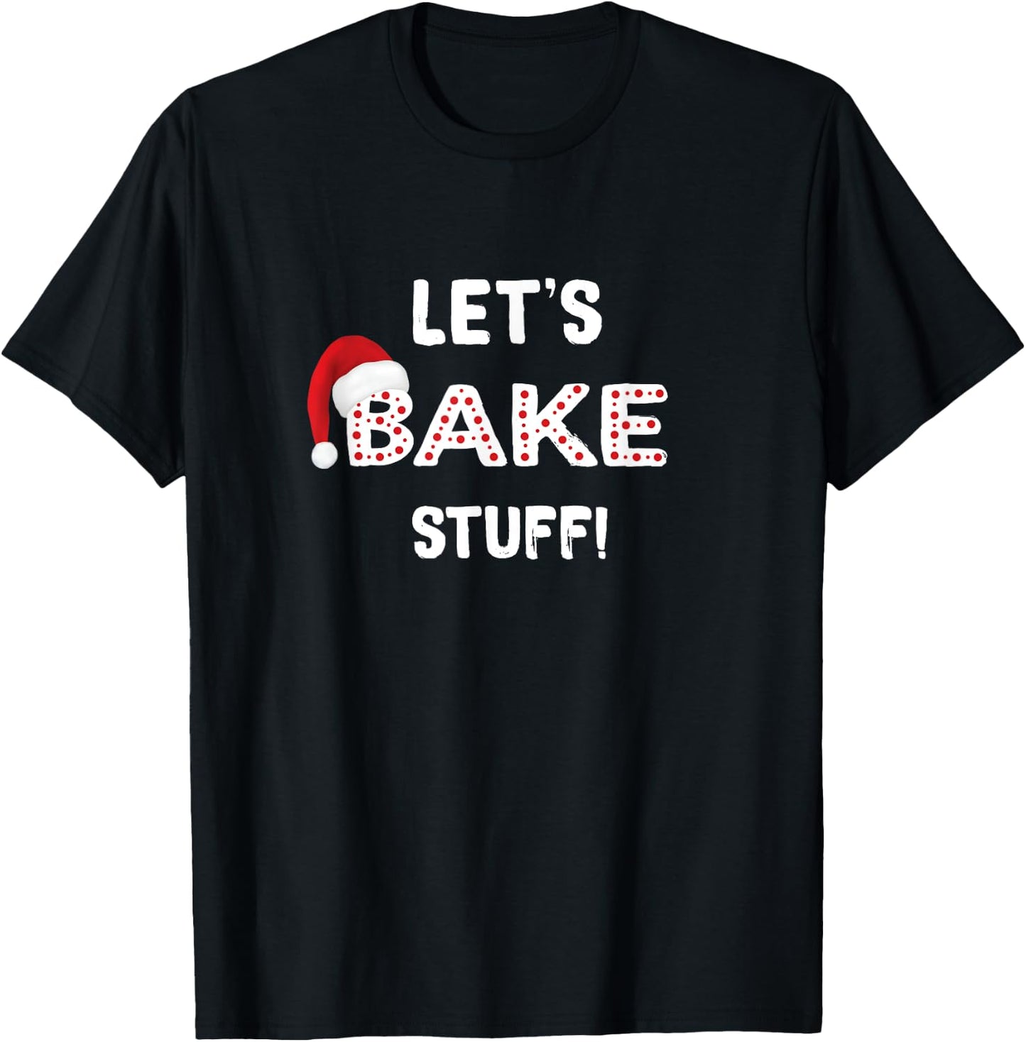 Funny Christmas Baking Shirt, Let's Bake Stuff T-Shirt - T-Shirt | Black