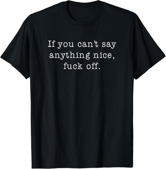 If You Can't Say Something Nice, Fuck Off. Funny Rude T-Shirt - T-Shirt | Black