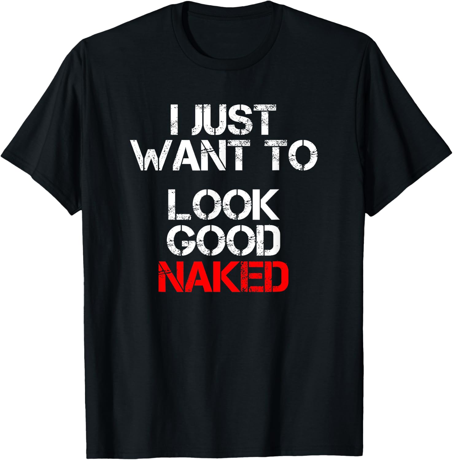 I Just Want To Look Good Naked T-Shirt - T-Shirt | Black