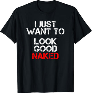I Just Want To Look Good Naked T-Shirt - T-Shirt | Black