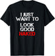 I Just Want To Look Good Naked T-Shirt - T-Shirt | Black