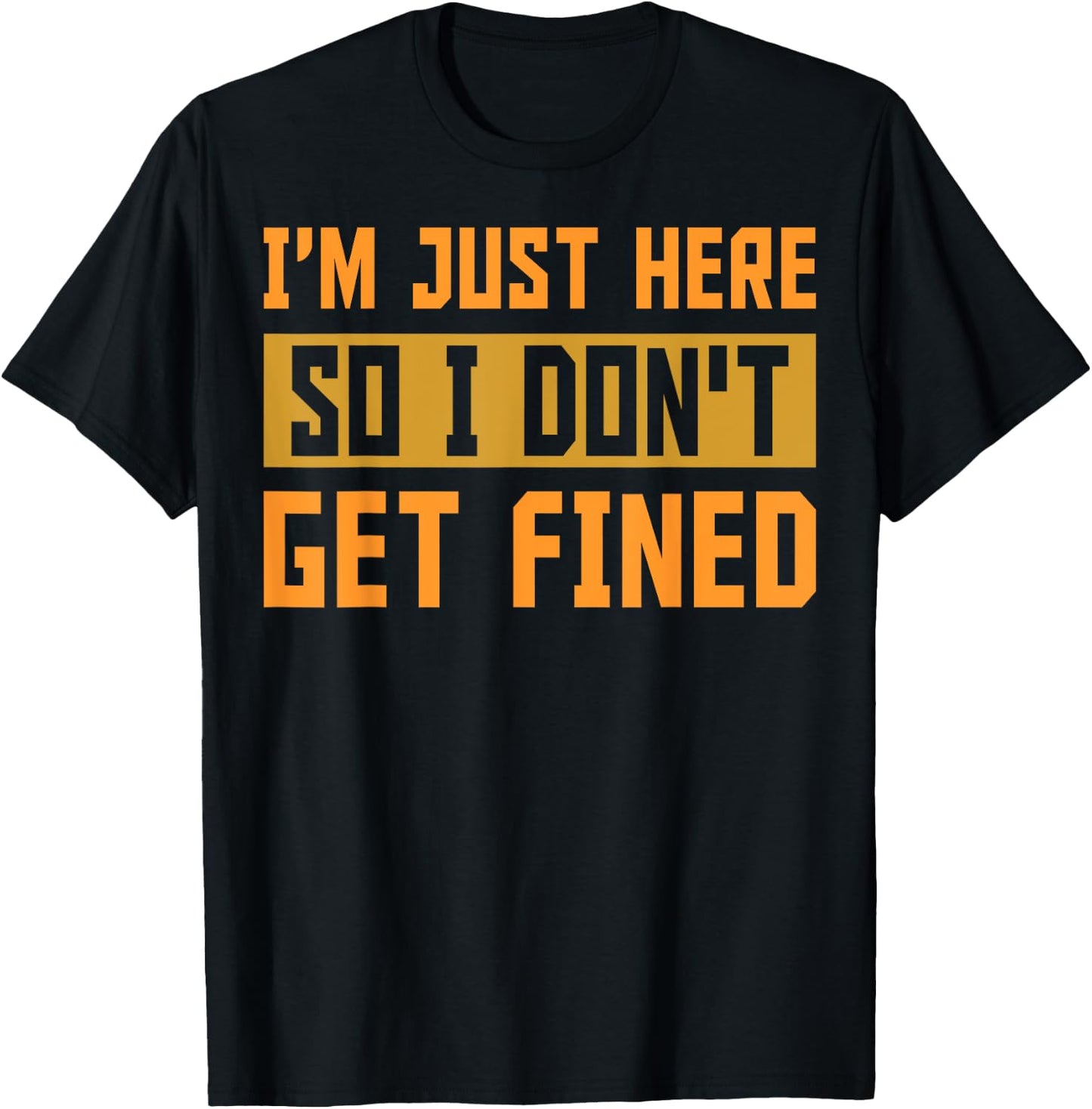 I'm Just Here So I Don't Get Fined Gift T-Shirt - T-Shirt | Black