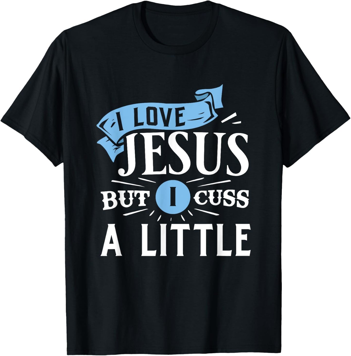 I Love Jesus But I Cuss A Little Funny Christian T-Shirt - T-Shirt | Black