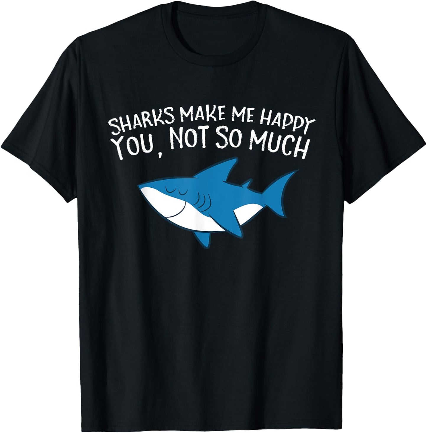Sharks Make Me Happy You Not So Much Funny Sharks T-Shirt - T-Shirt | Black