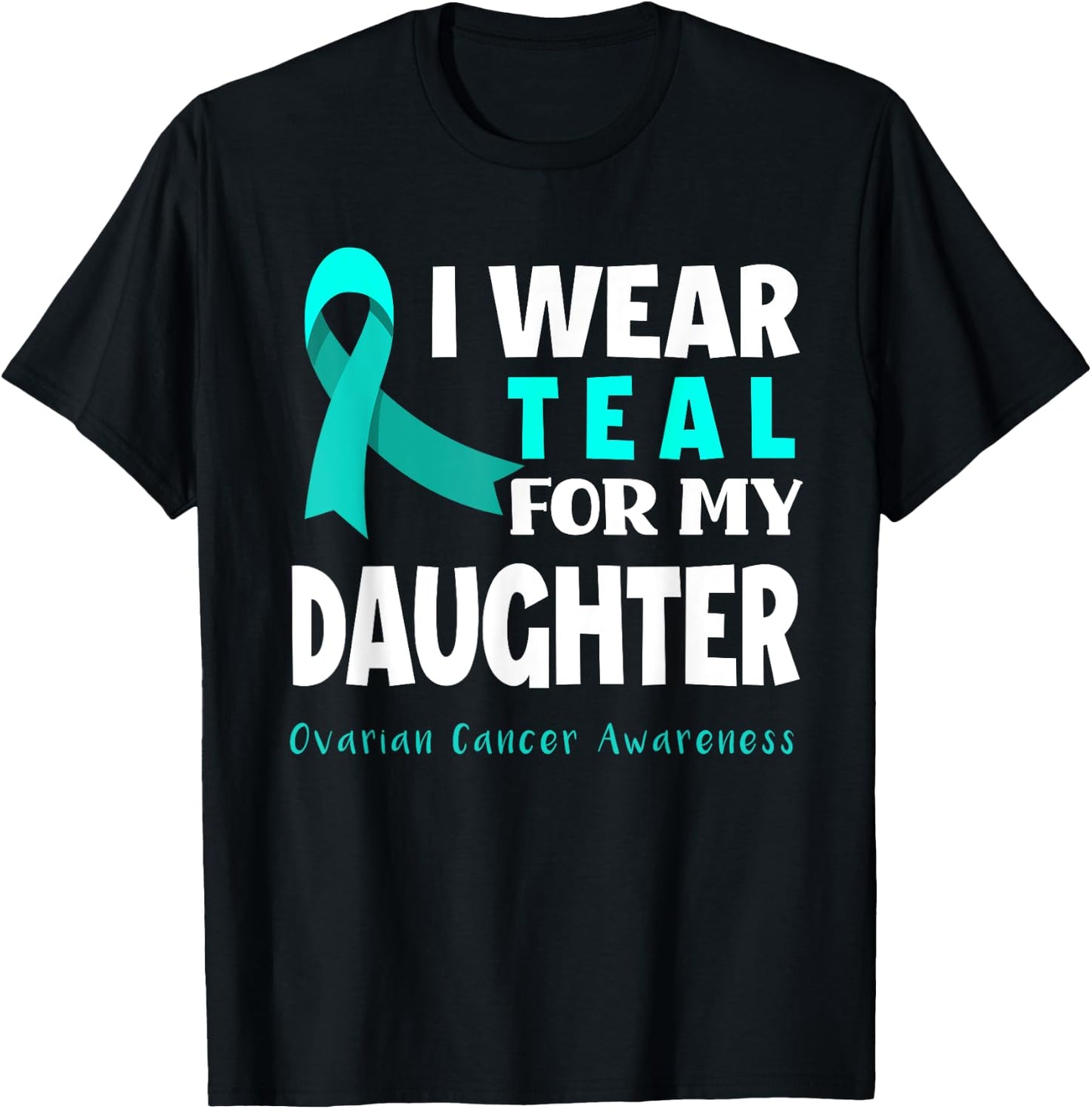 I Wear Teal For My Daughter Support Ovarian Cancer Awareness T-Shirt - T-Shirt | Black