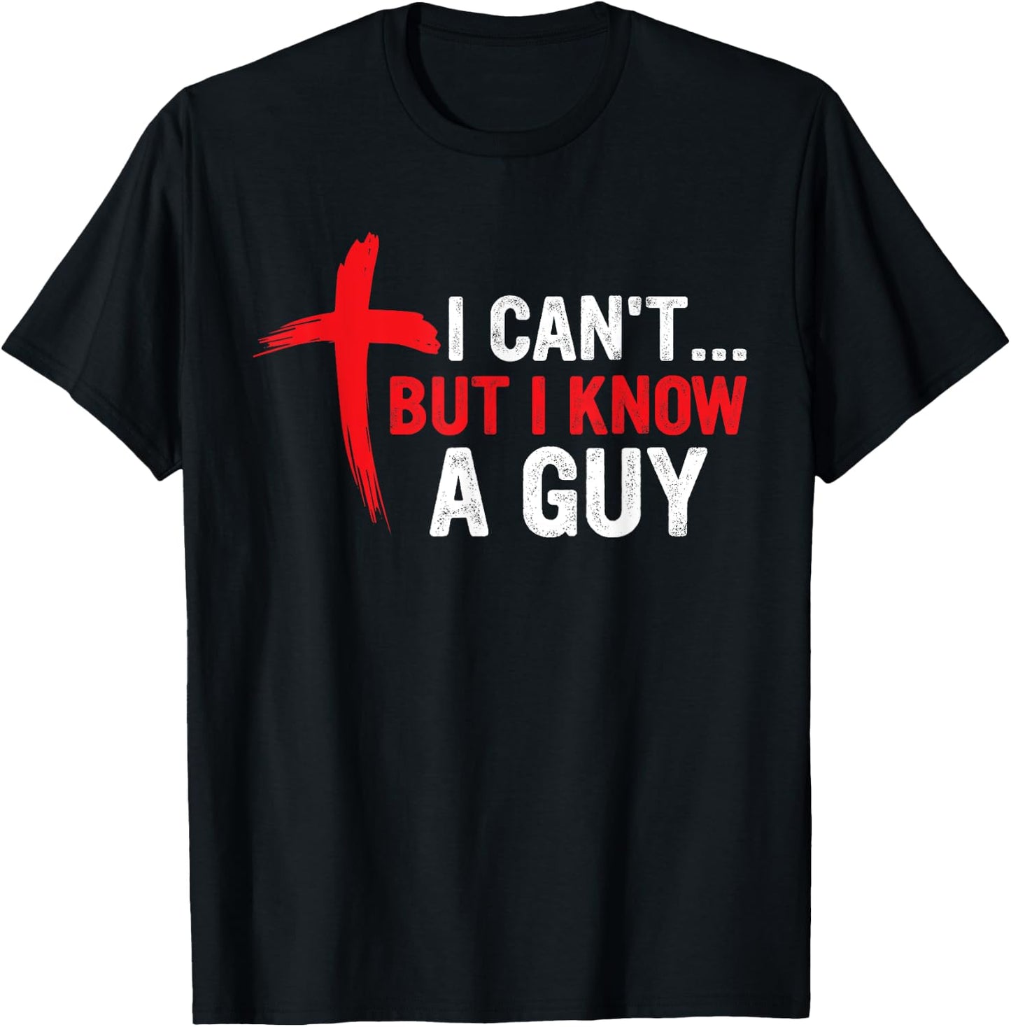I Can't but I Know a Guy Jesus Cross Funny Christian T-Shirt - T-Shirt | Black