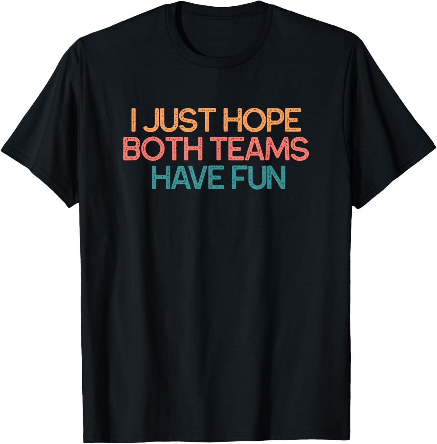 I Just Hope Both Teams Have Fun Funny Gift T-Shirt - T-Shirt | Black