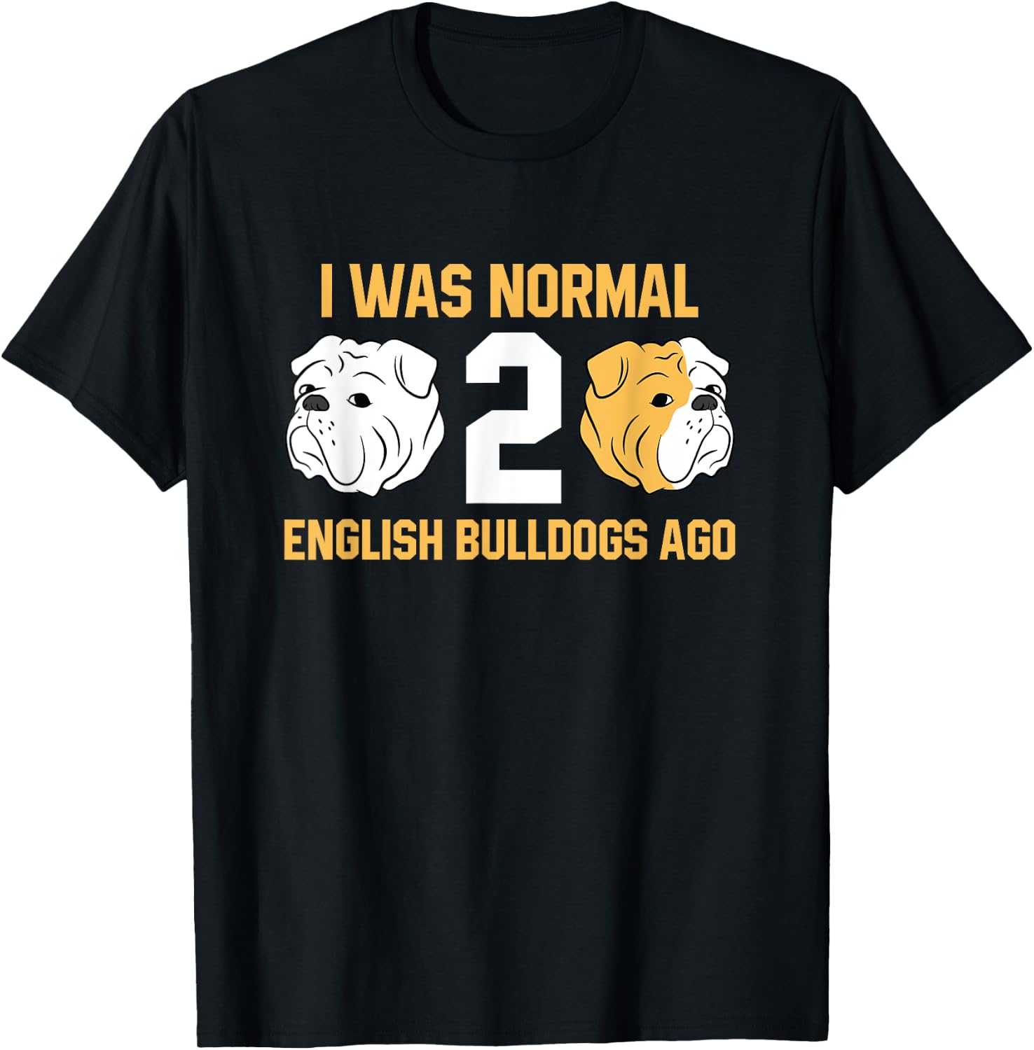 I Was Normal 2 English Bulldogs Ago English Bulldog T-Shirt - T-Shirt | Black