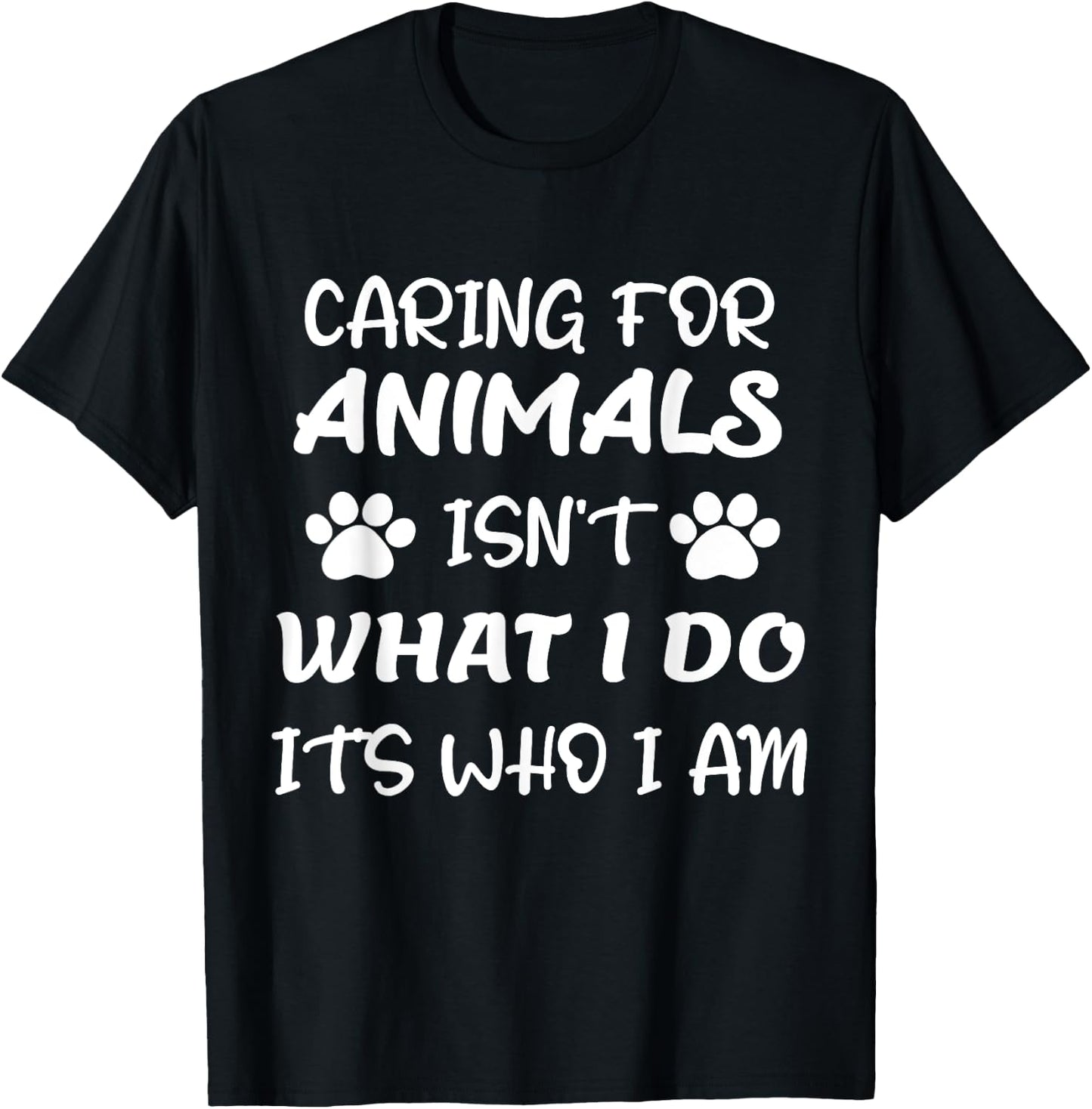 Funny Caring For Animals isn't What I Do It's Who I Am T-Shirt - T-Shirt | Black