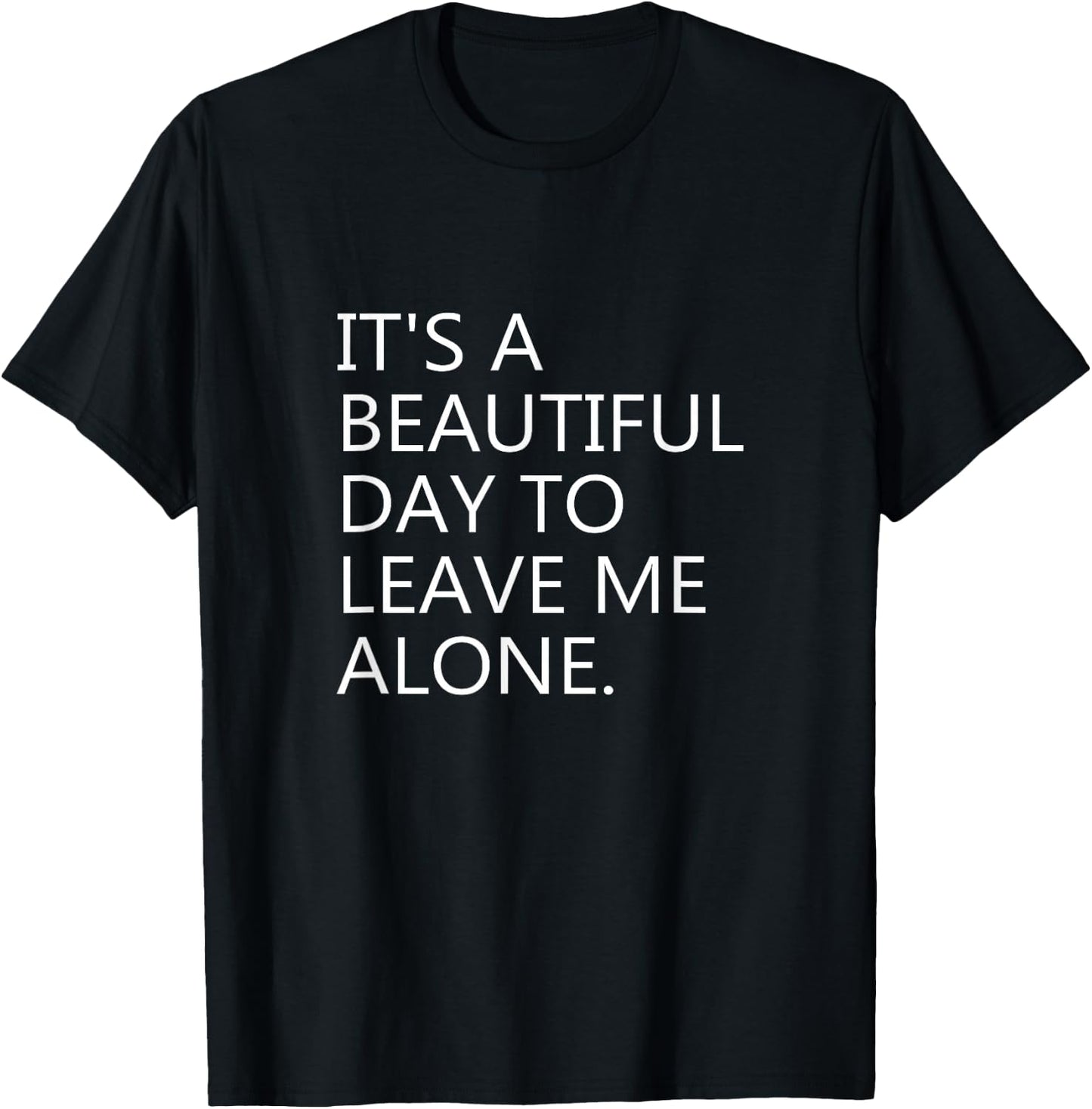It's a Beautiful Day to Leave Me Alone T-Shirt - T-Shirt | Black