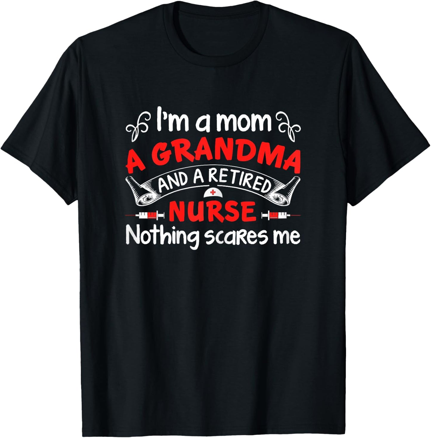 I’m A Mom A Grandma And A Retired Nurse Nothing Scares Me T-Shirt - T-Shirt | Black