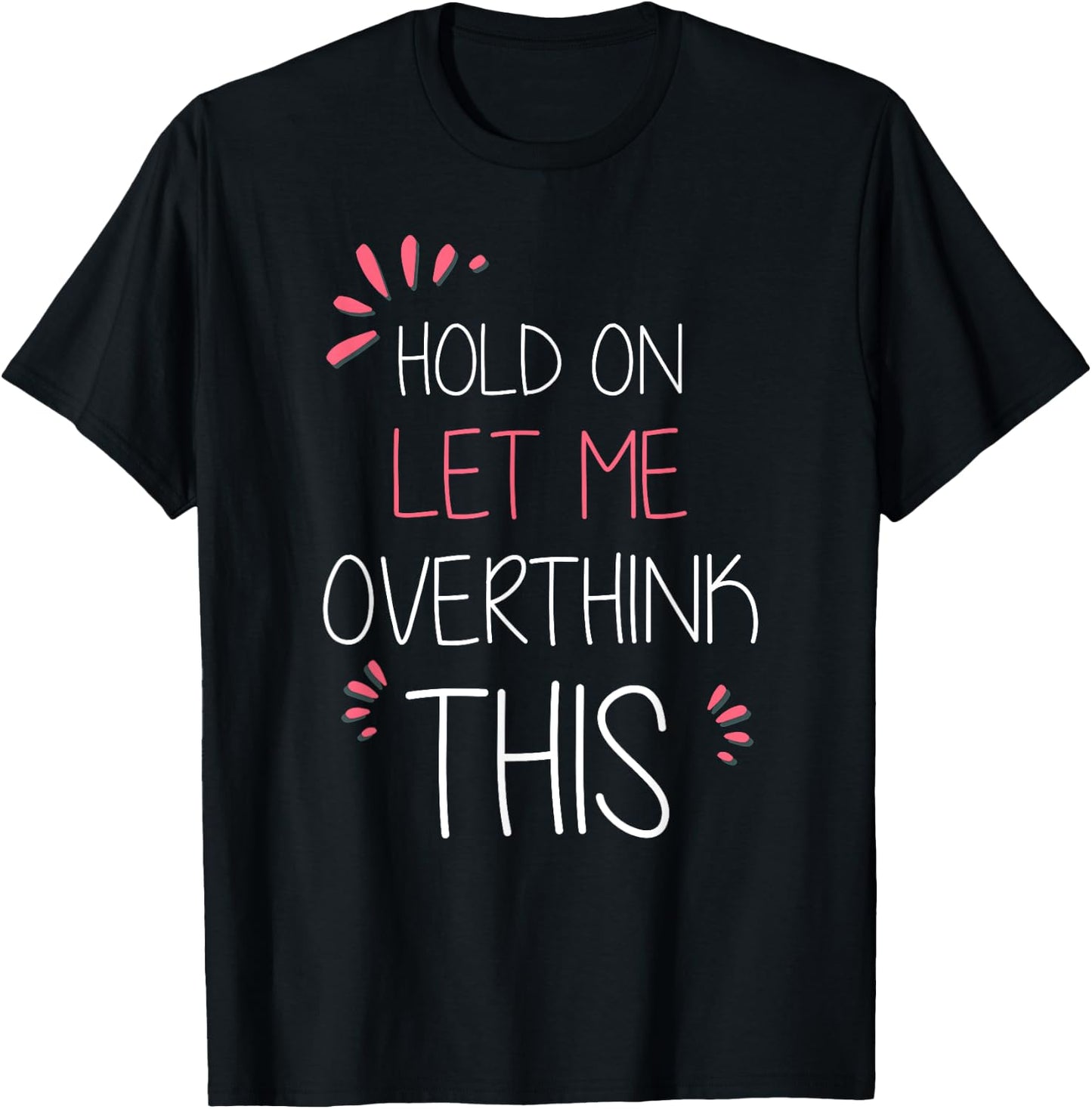 Hold on Let Me Overthink This T Shirt Funny Presents T-Shirt - T-Shirt | Black