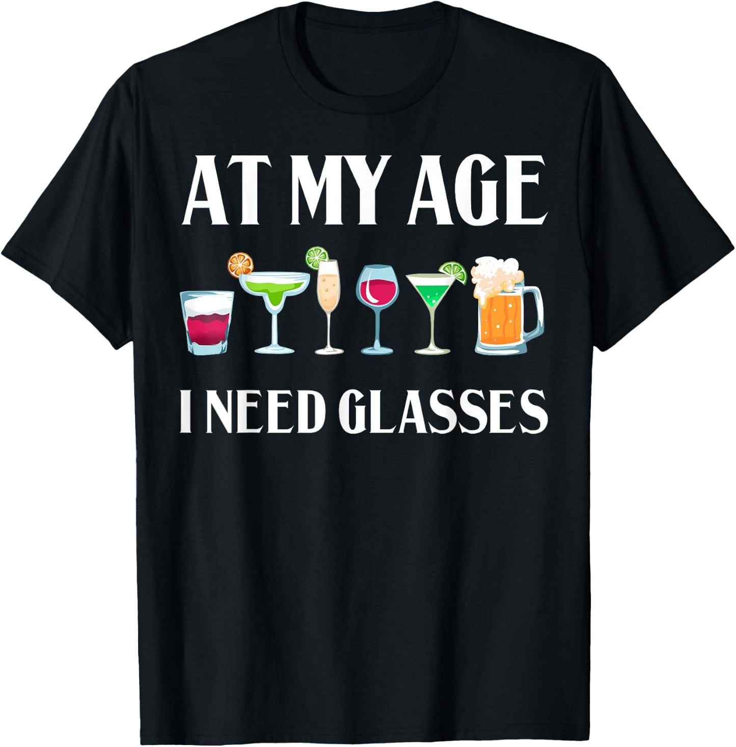 Funny At My Age I Need Glasses Gift Cool Cocktail Glass Joke T-Shirt - T-Shirt | Black