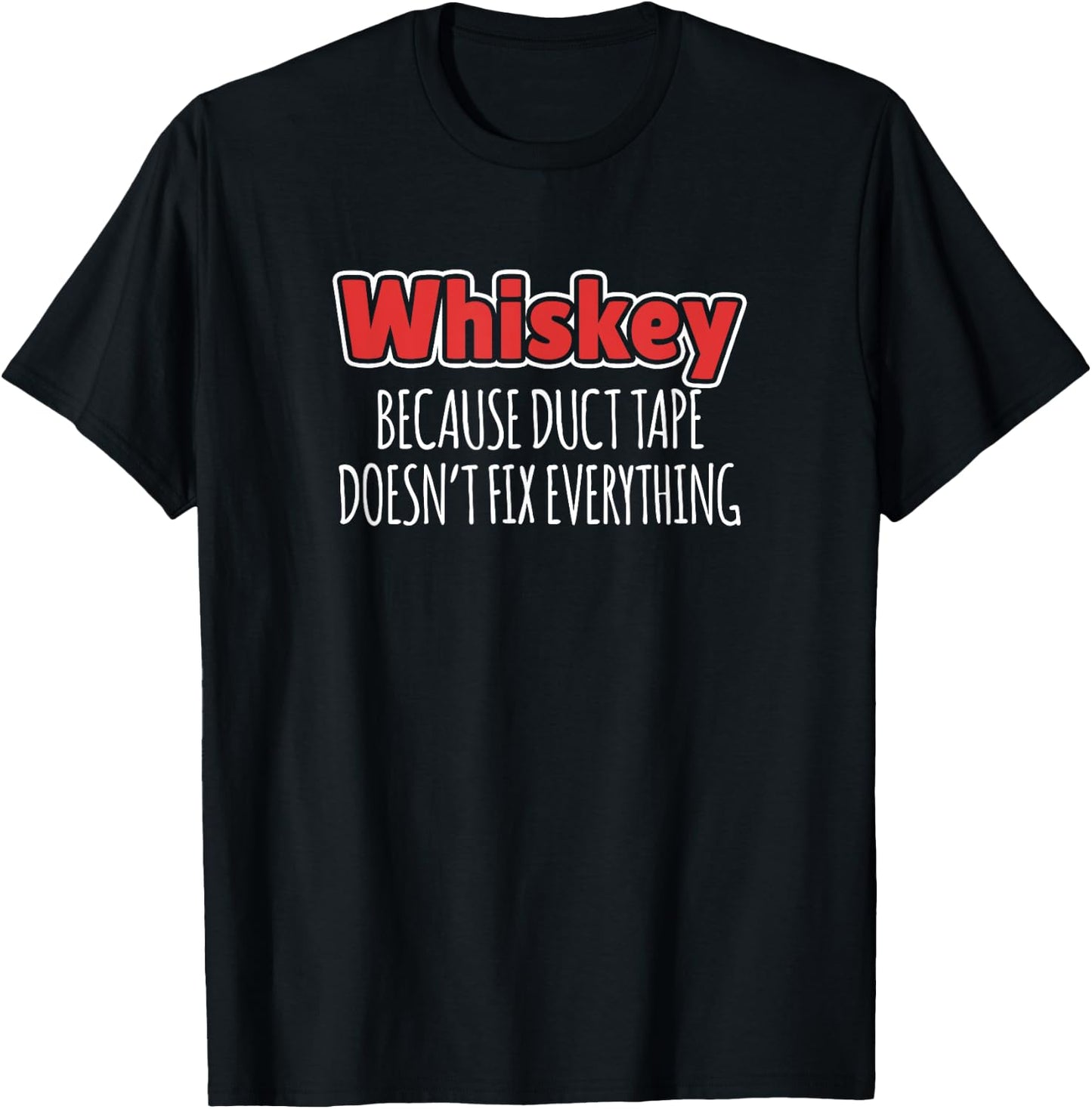 Whiskey Because Duct Tape Doesn't Fix Everything T-Shirt - T-Shirt | Black