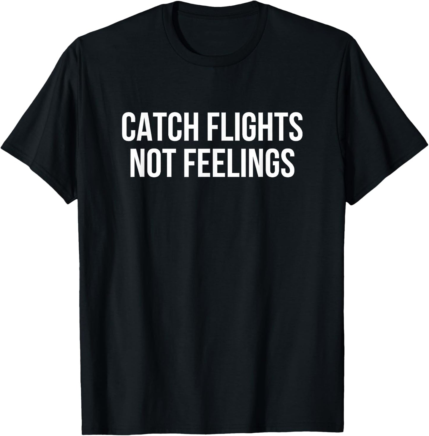 Catch Flights Not Feelings T-Shirt - T-Shirt | Black