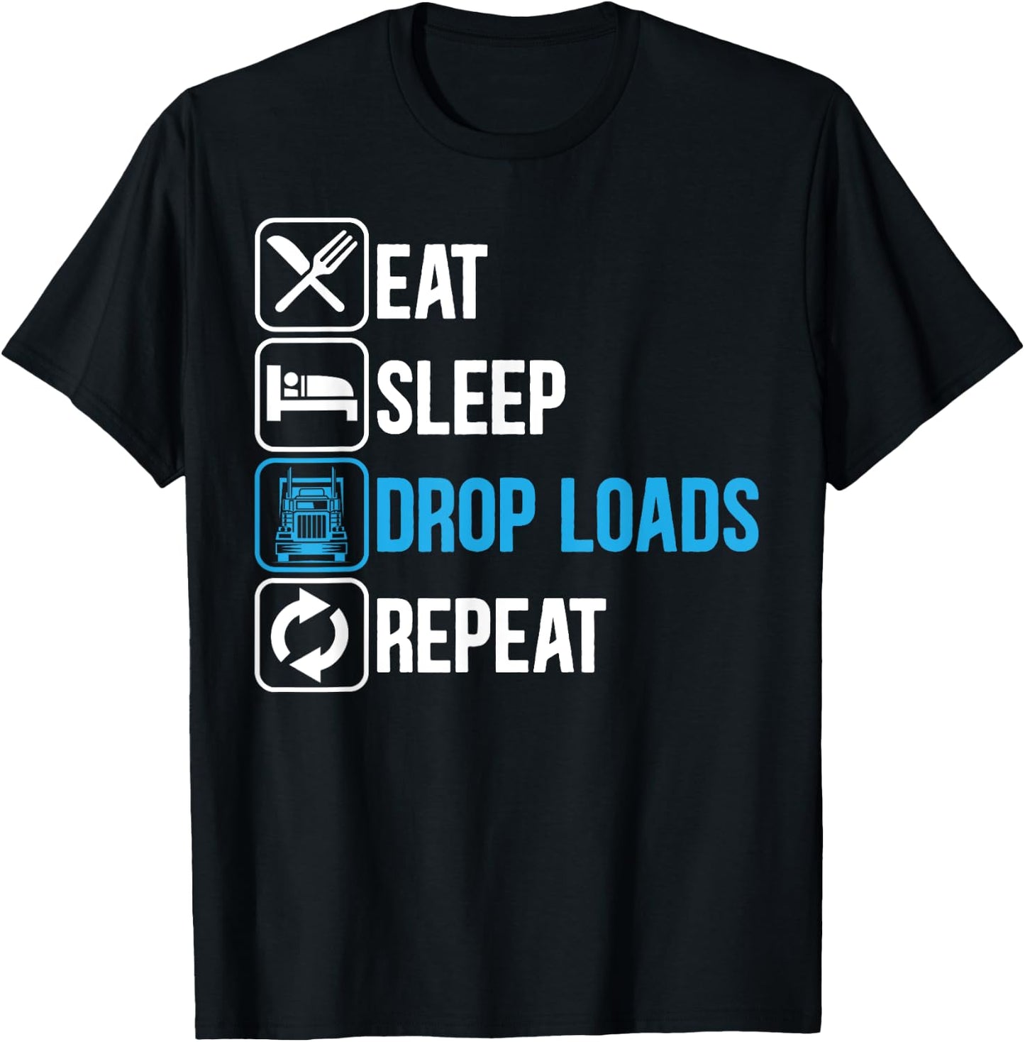 Eat Sleep Drop Loads Repeat Trucker Trailer Truck Driving T-Shirt - T-Shirt | Black