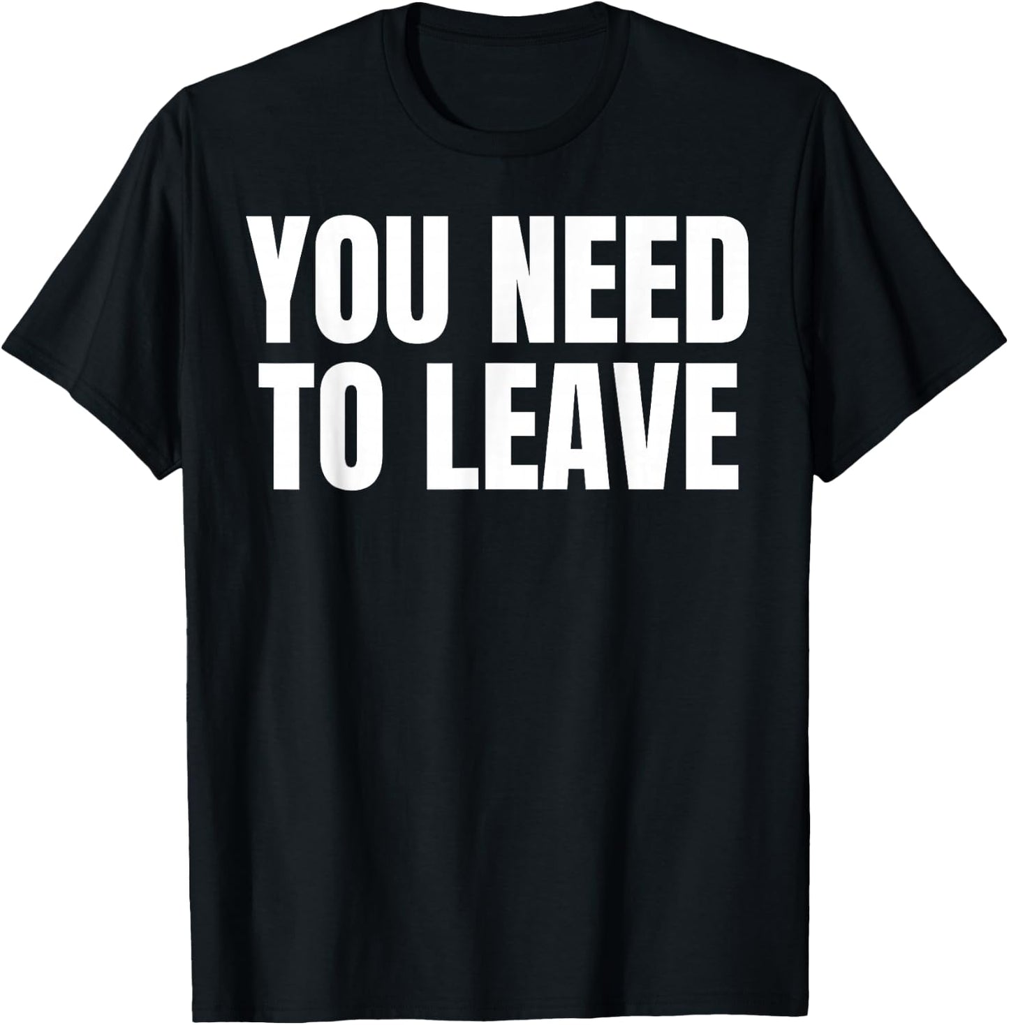 You Need To Leave Trending T-Shirt - T-Shirt | Black