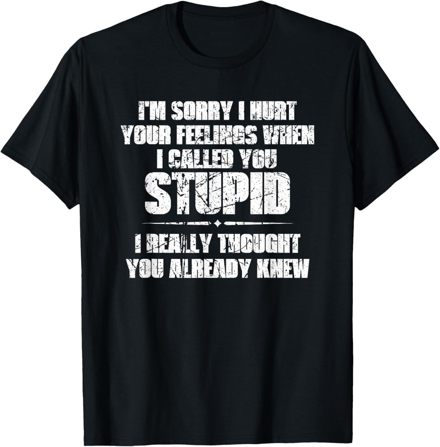 I'm Sorry I Hurt Your Feelings When I Called You Stupid T-Shirt - T-Shirt | Black
