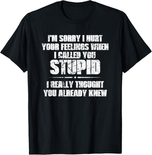 I'm Sorry I Hurt Your Feelings When I Called You Stupid T-Shirt - T-Shirt | Black