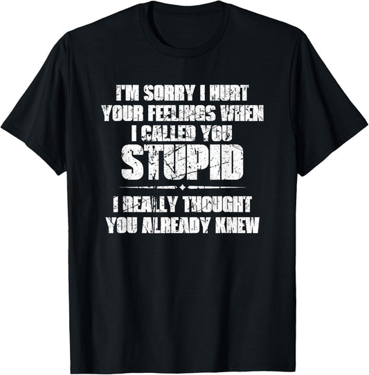 I'm Sorry I Hurt Your Feelings When I Called You Stupid T-Shirt - T-Shirt | Black