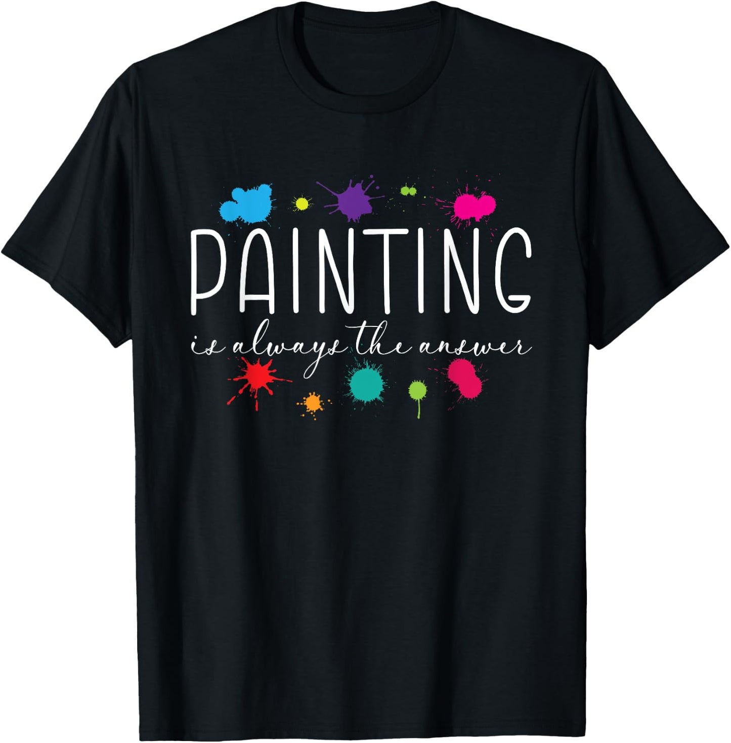 Painting is Always The Answer Painter Life Artist Art Color T-Shirt - T-Shirt | Black