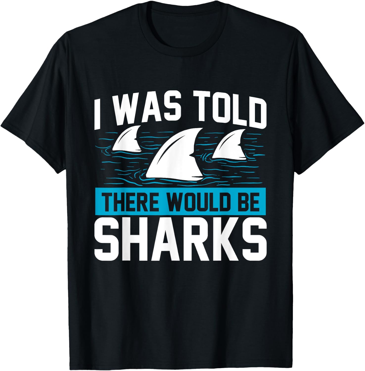 I Was Told There Would Be Sharks - Sea Ocean Animal Lover T-Shirt - T-Shirt | Black