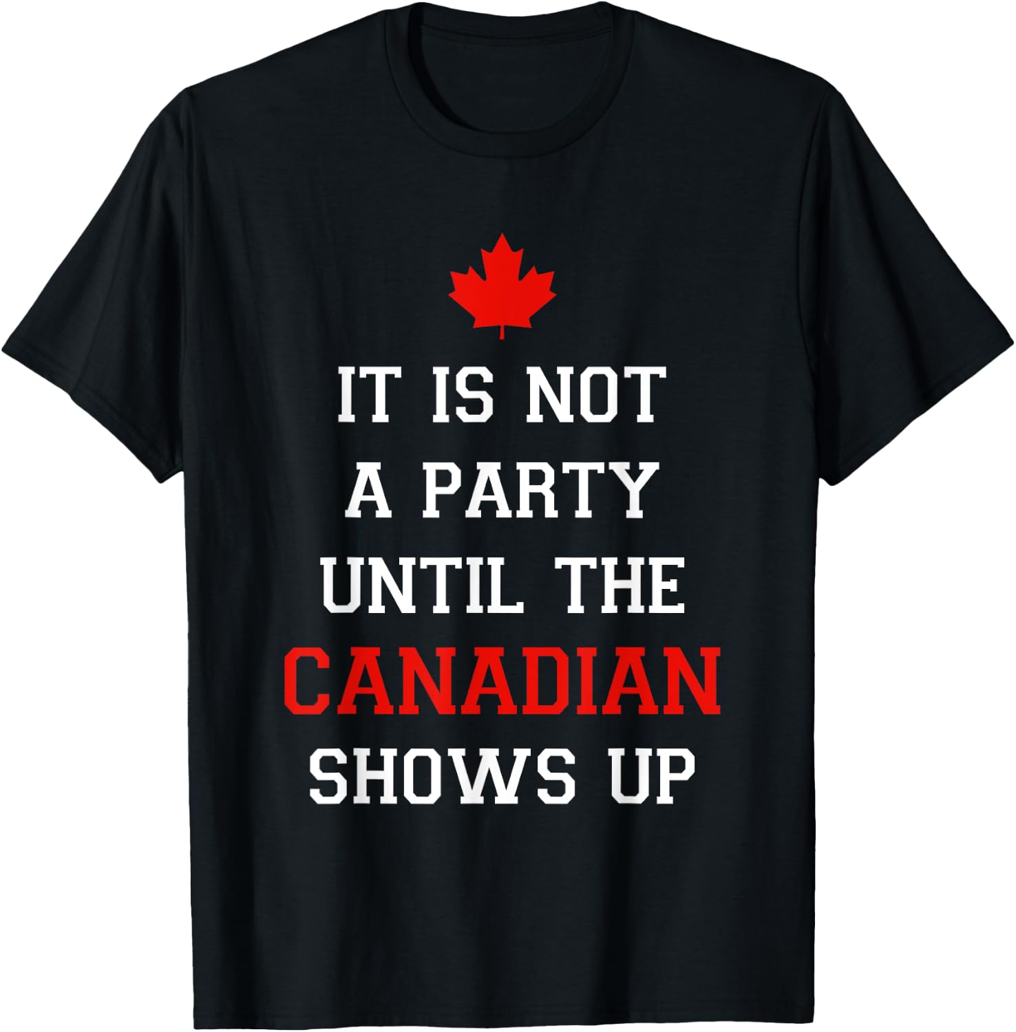 It Is Not A Party Until The Canadian Shows Up Fun Canada Day T-Shirt - T-Shirt | Black