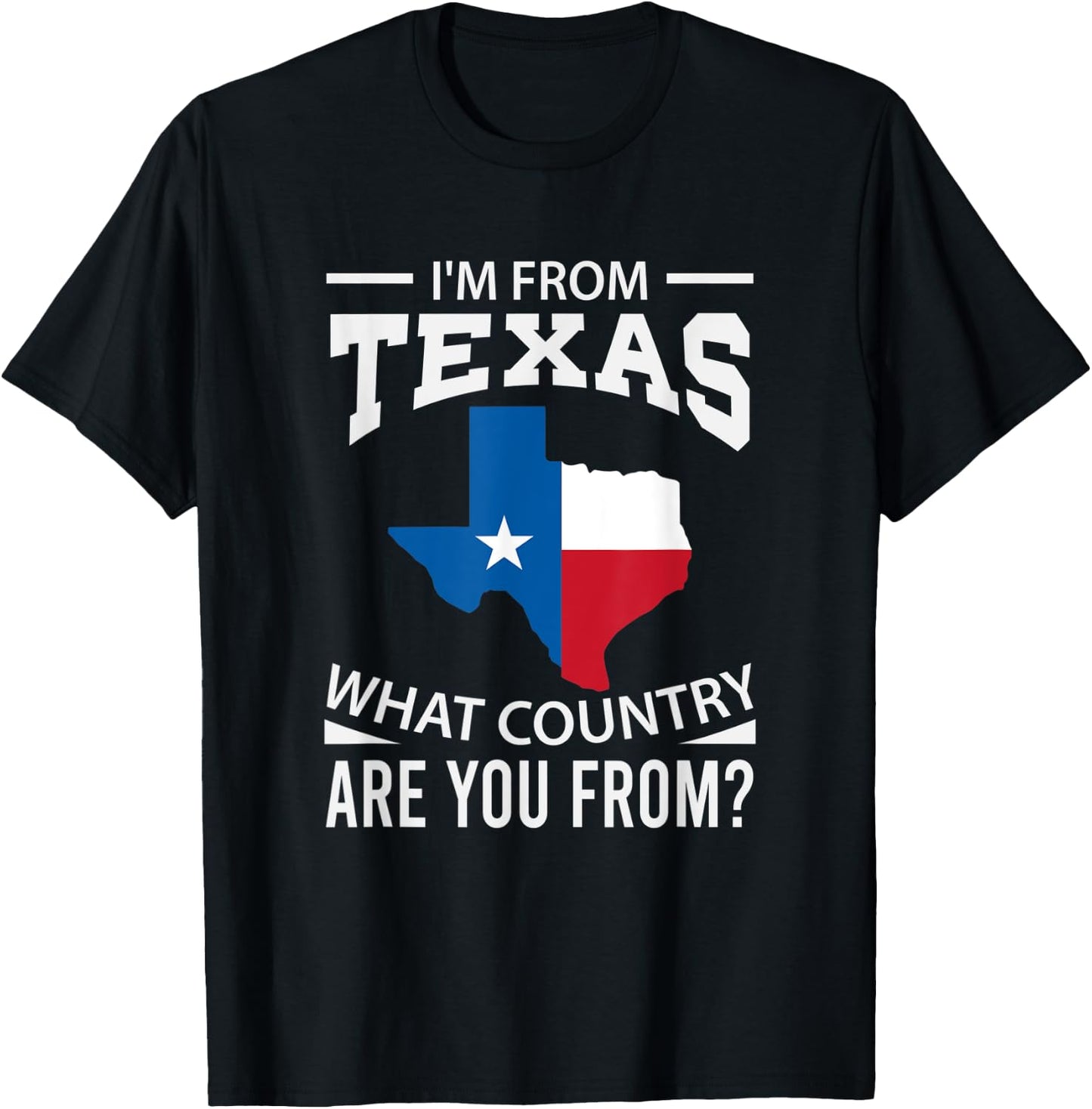 Im From Texas What Country Are You From Texas T-Shirt - T-Shirt | Black
