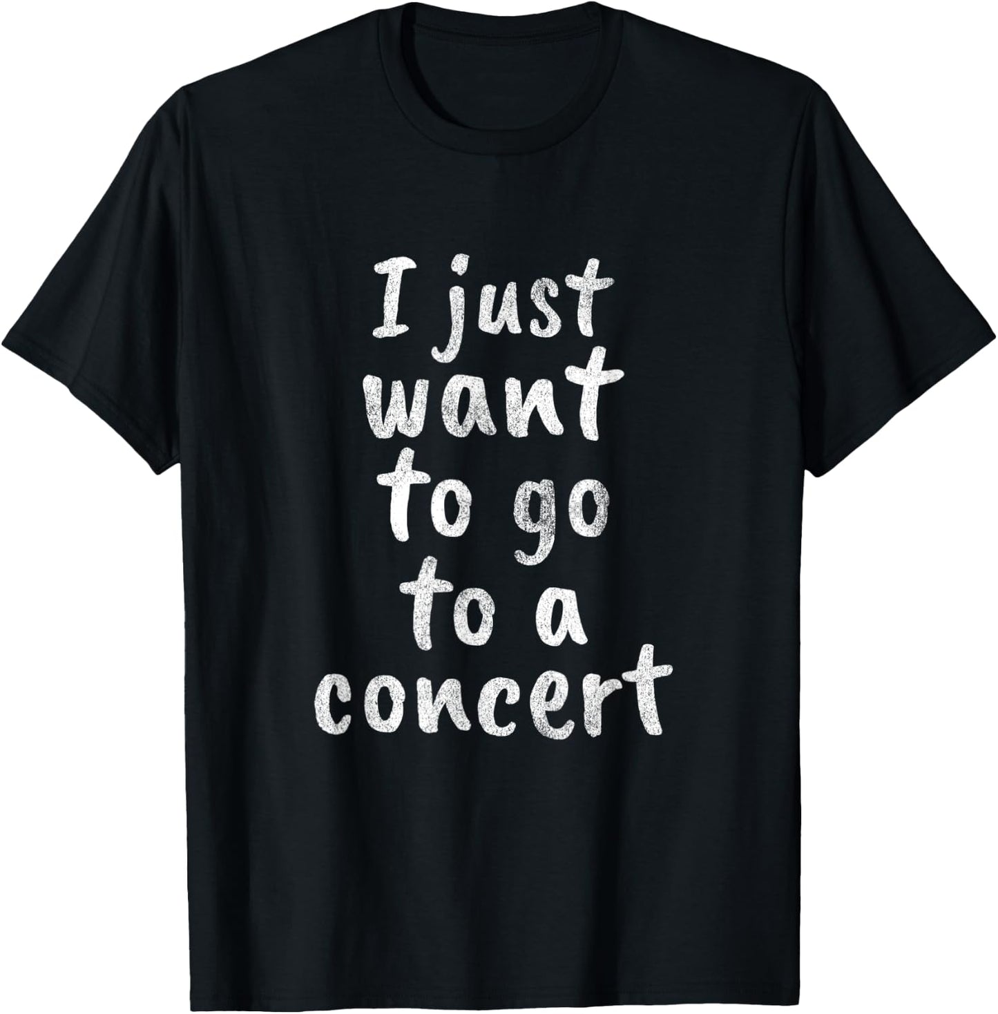 I just want to go to a concert - stage live show music band T-Shirt - T-Shirt | Black