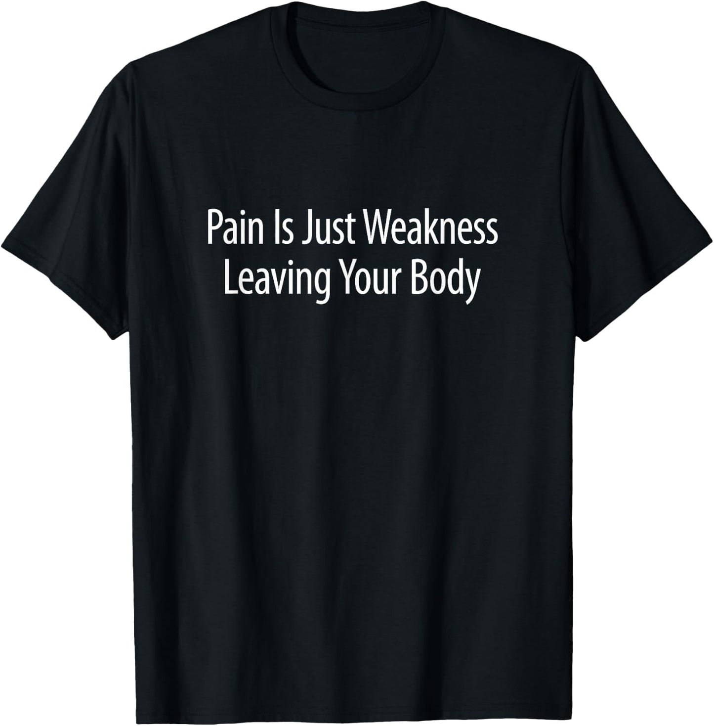 Pain Is Just Weakness Leaving Your Body T-Shirt - T-Shirt | Black