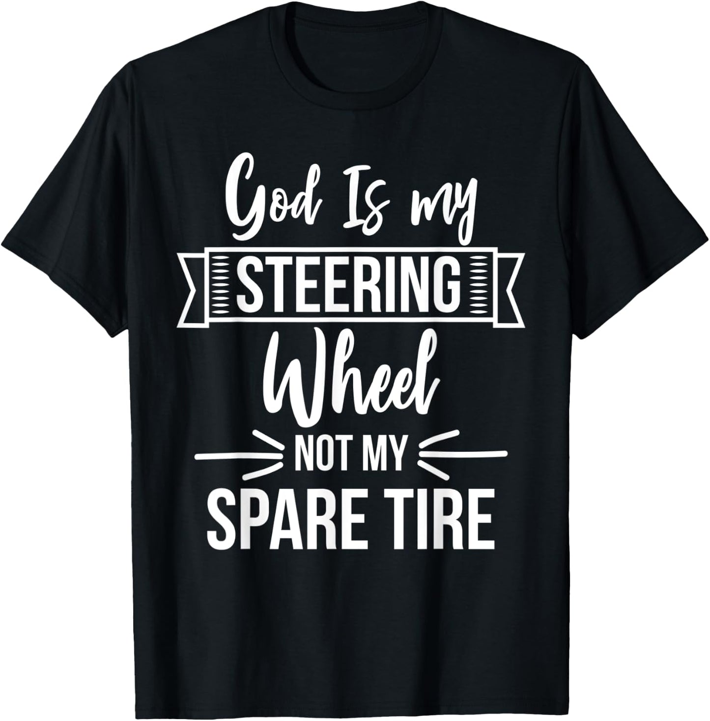 God Is My Steering Wheel Not My Spare Tire Christian Faith T-Shirt - T-Shirt | Black