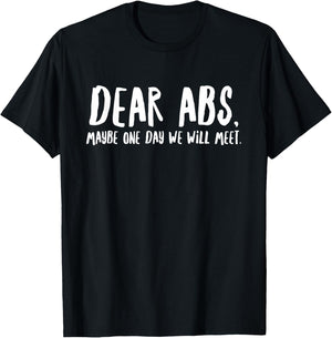 Dear Abs Maybe One Day We Will Meet - Funny Gym Quote T-Shirt - T-Shirt | Black