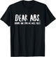 Dear Abs Maybe One Day We Will Meet - Funny Gym Quote T-Shirt - T-Shirt | Black