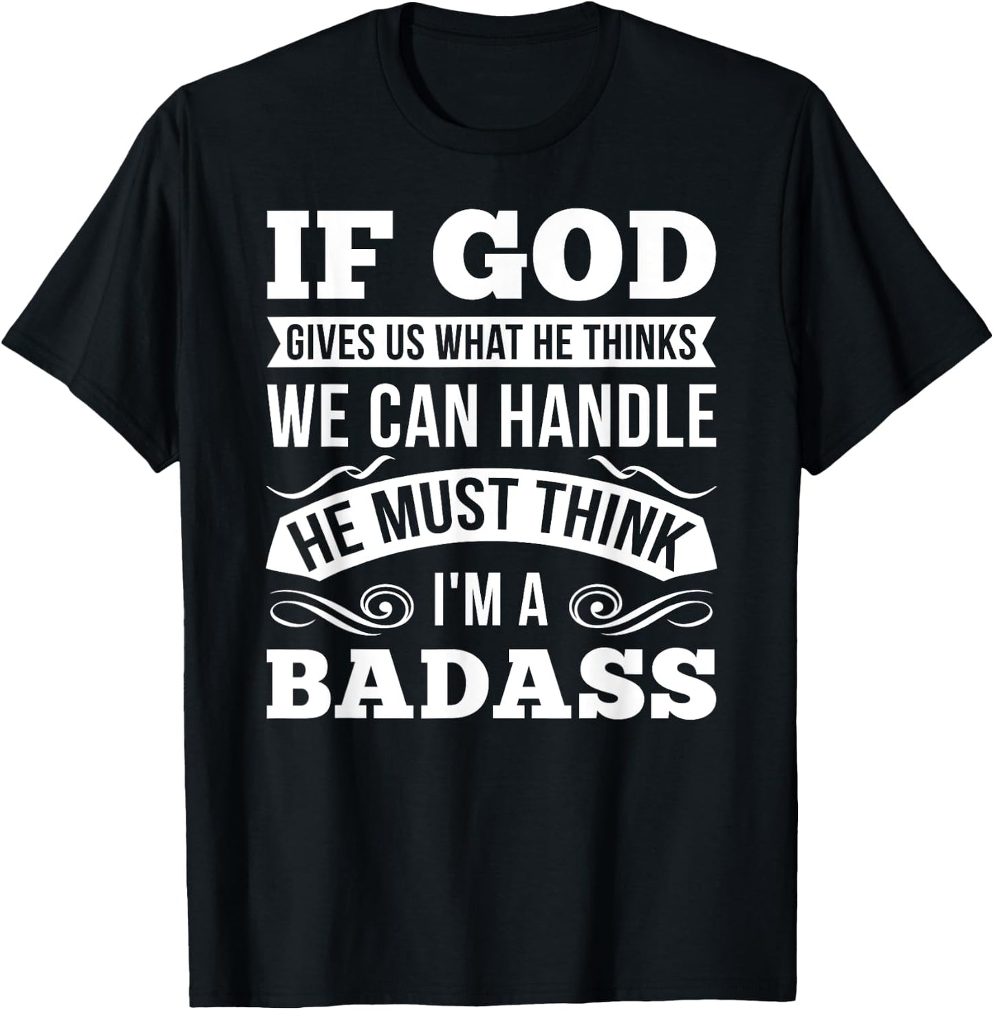 If God Gives Us What He Thinks We Can Handle I'm A Badass T-Shirt - T-Shirt | Black