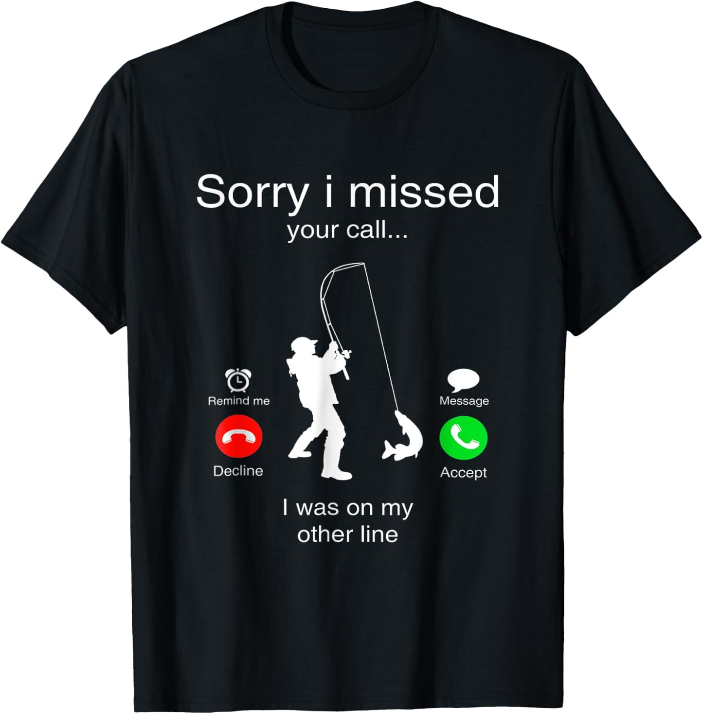 Sorry I Missed Your Call I Was On My Other Line Fishing T-Shirt - T-Shirt | Black