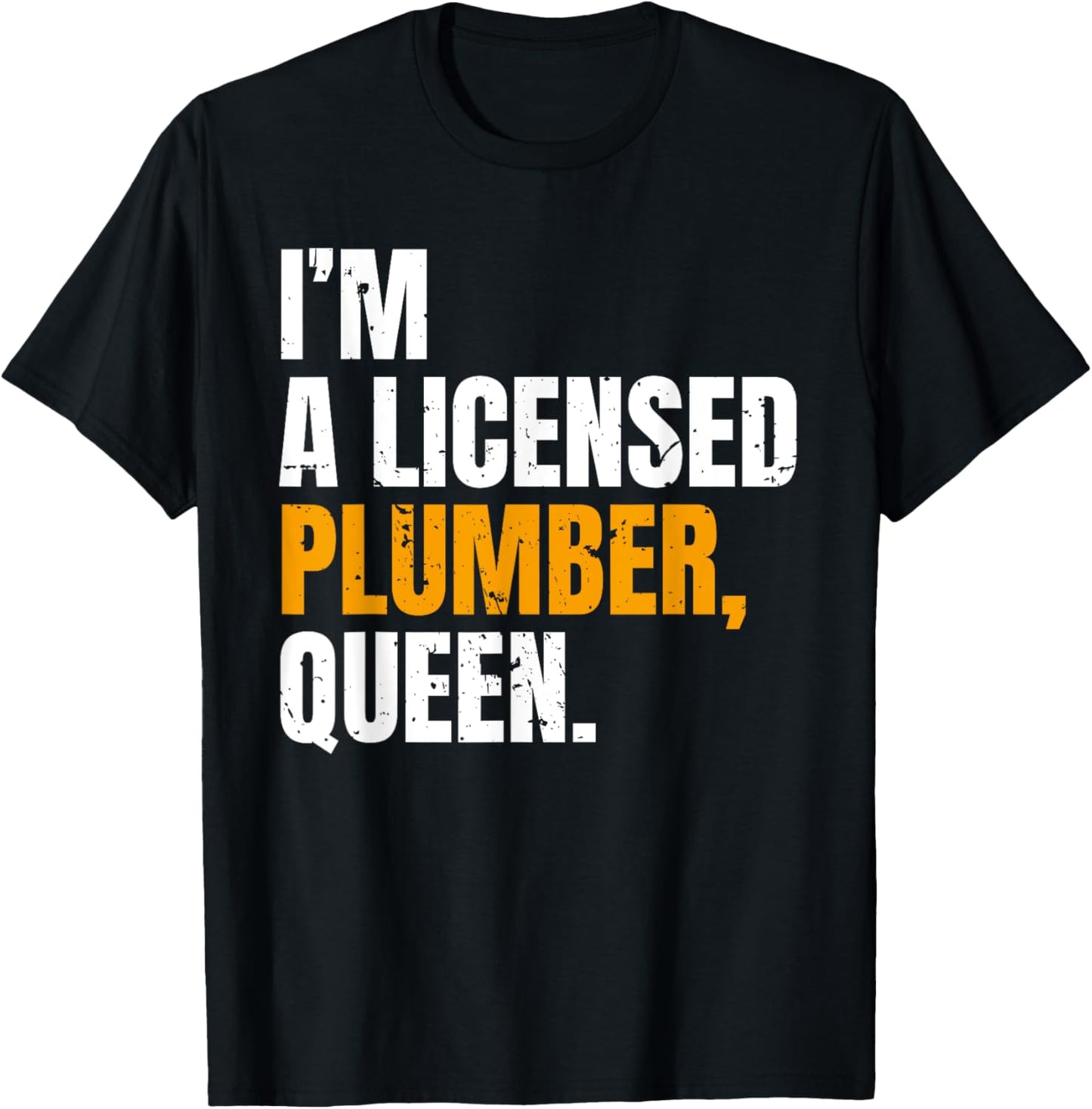 I'm A Licensed Plumber Queen Funny Saying T-Shirt - T-Shirt | Black