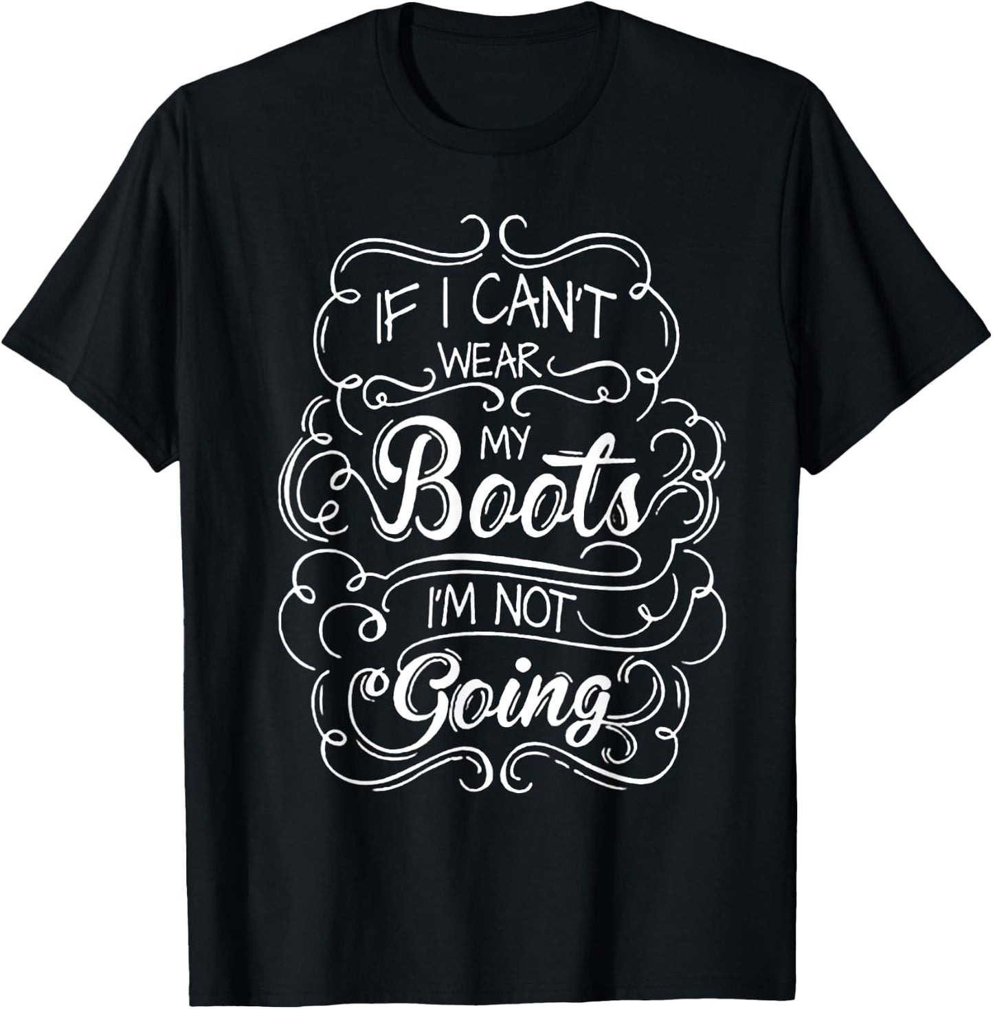 If I Can't Wear My Boots I'm Not Going T-Shirt - T-Shirt | Black