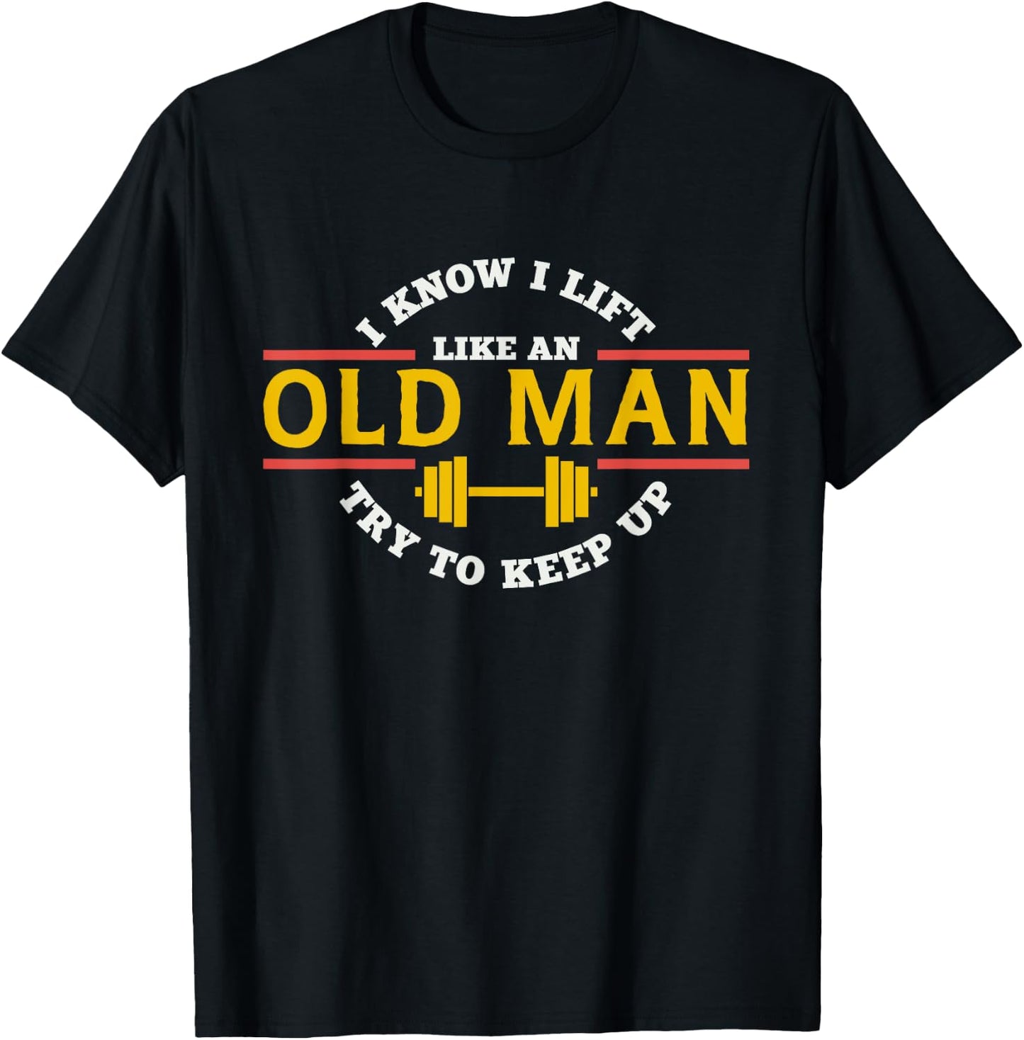 I Know I Lift Like An Old Man Try To Keep Up Workout T-Shirt - T-Shirt | Black