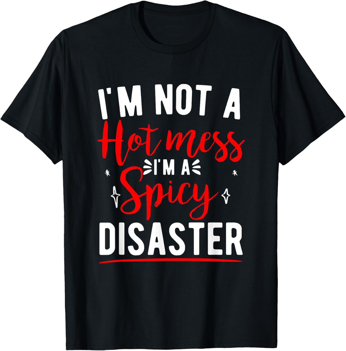I'm Not A Hot Mess I'm A Spicy Disaster Funny Sarcastic T-Shirt - T-Shirt | Black