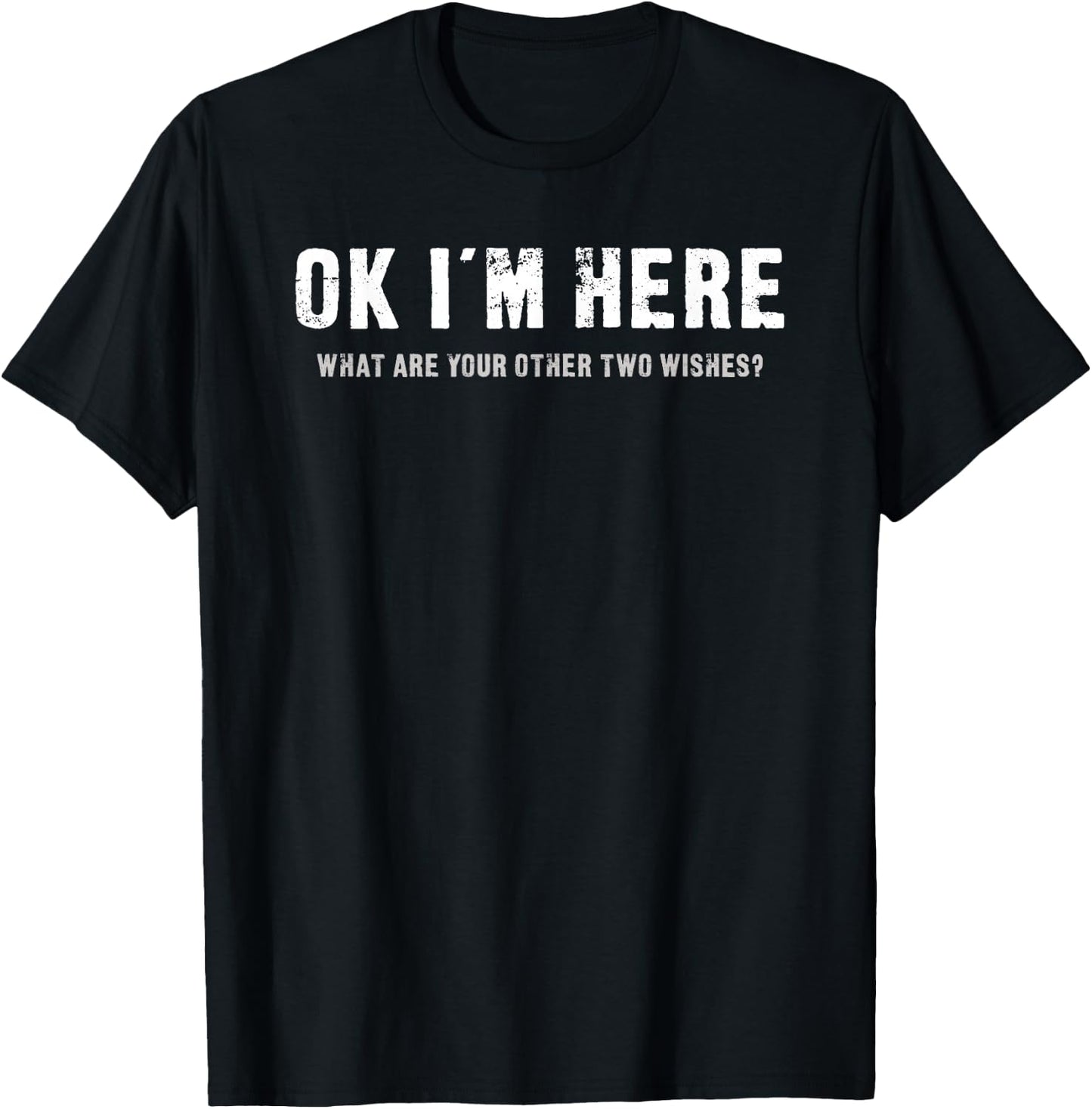 OK I'm Here What Are Your Other Two Wishes - Funny T-Shirt - T-Shirt | Black